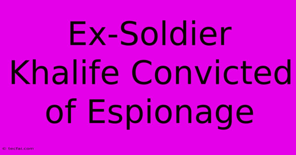 Ex-Soldier Khalife Convicted Of Espionage