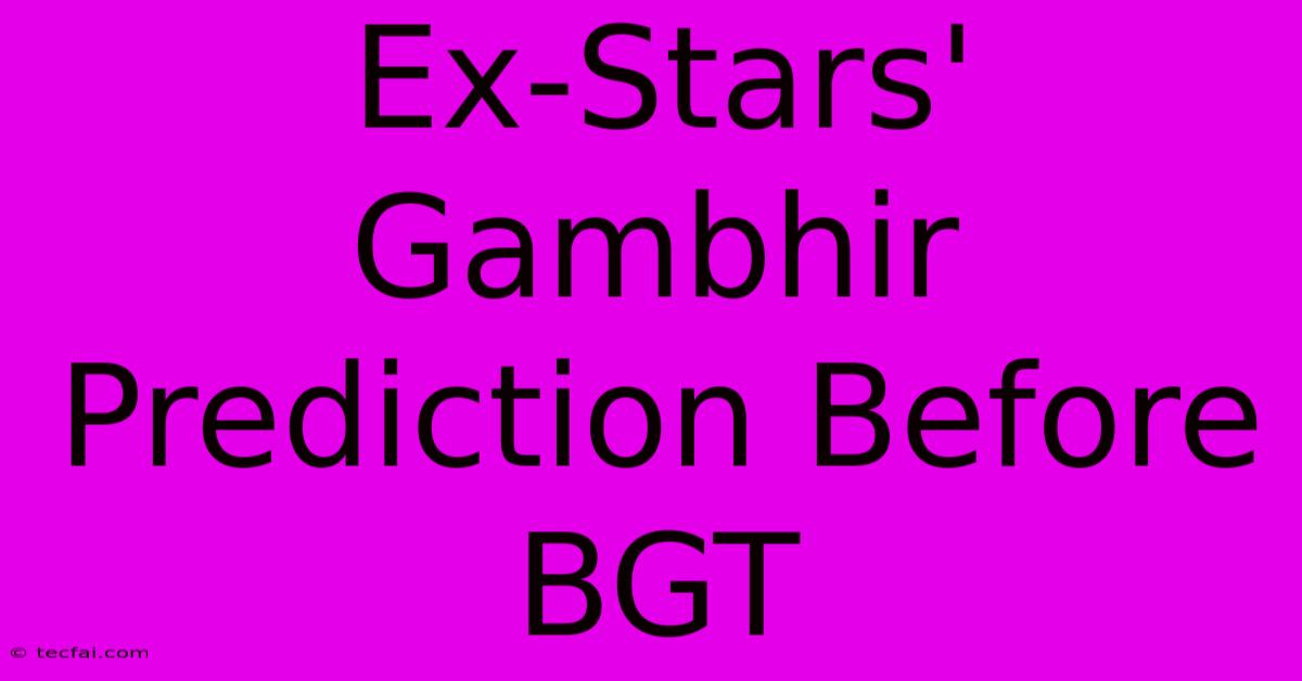 Ex-Stars' Gambhir Prediction Before BGT