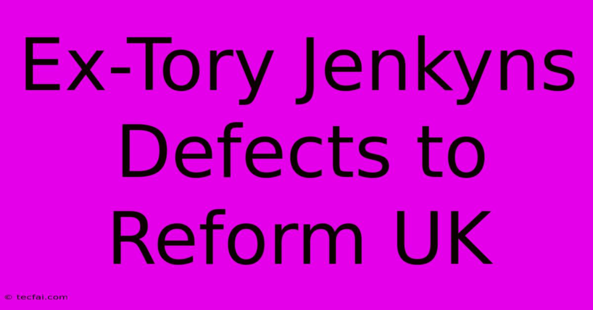 Ex-Tory Jenkyns Defects To Reform UK