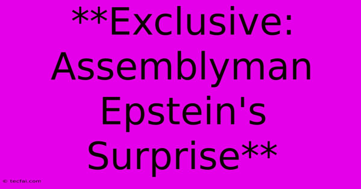 **Exclusive: Assemblyman Epstein's Surprise**