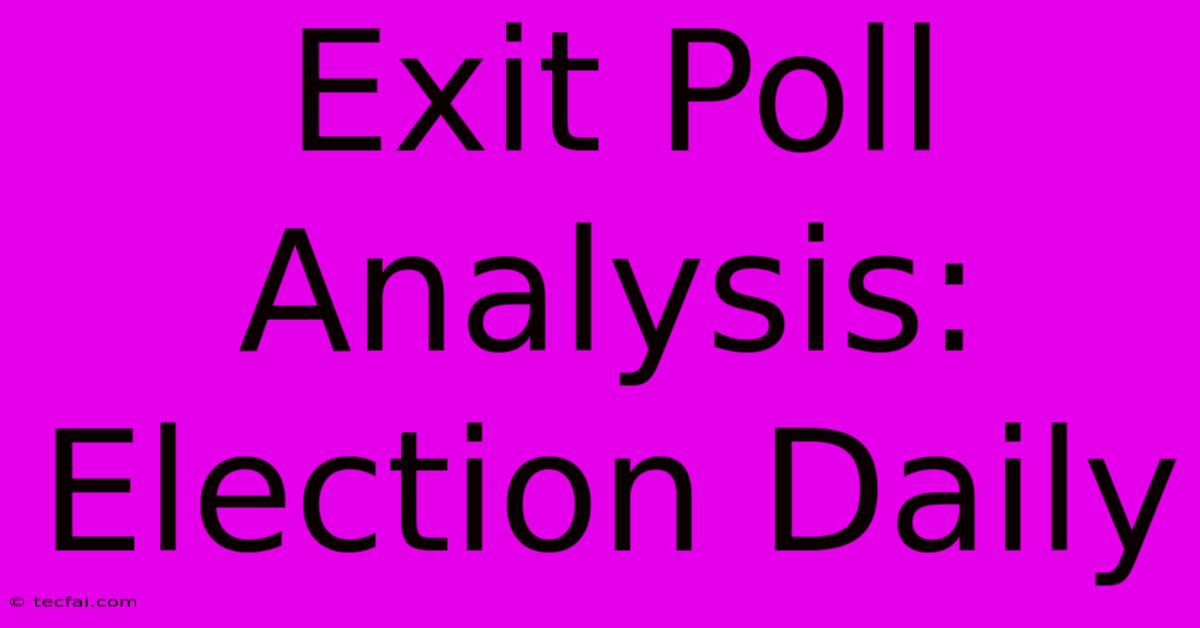 Exit Poll Analysis: Election Daily