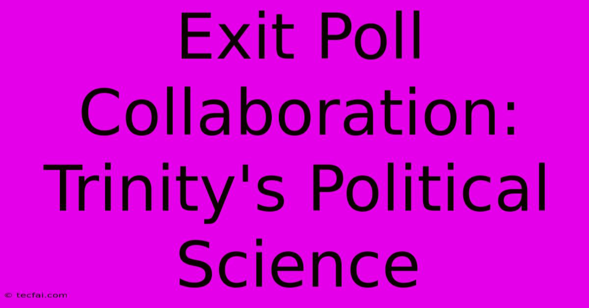 Exit Poll Collaboration: Trinity's Political Science