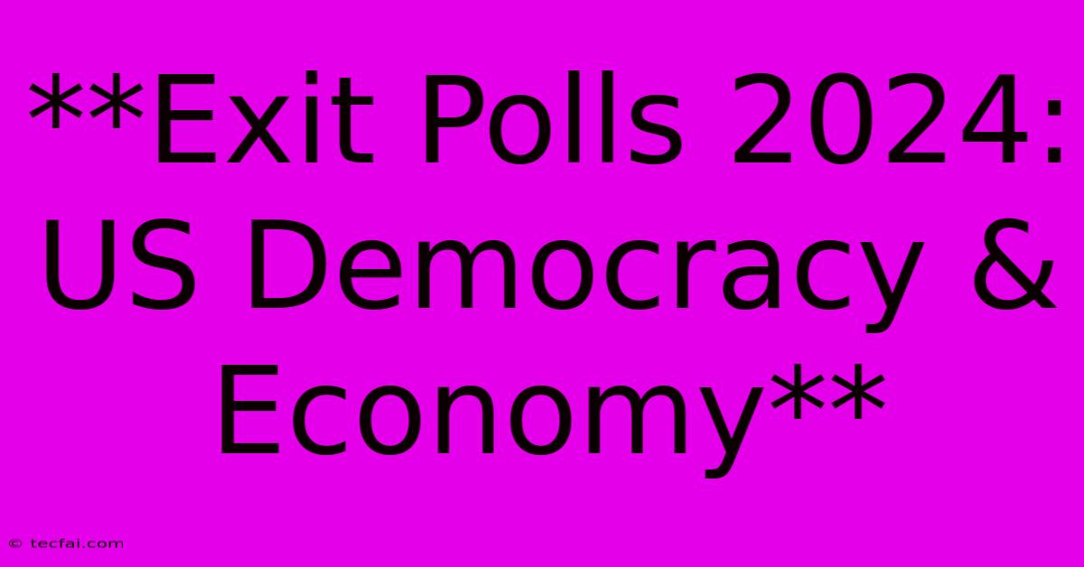 **Exit Polls 2024: US Democracy & Economy**