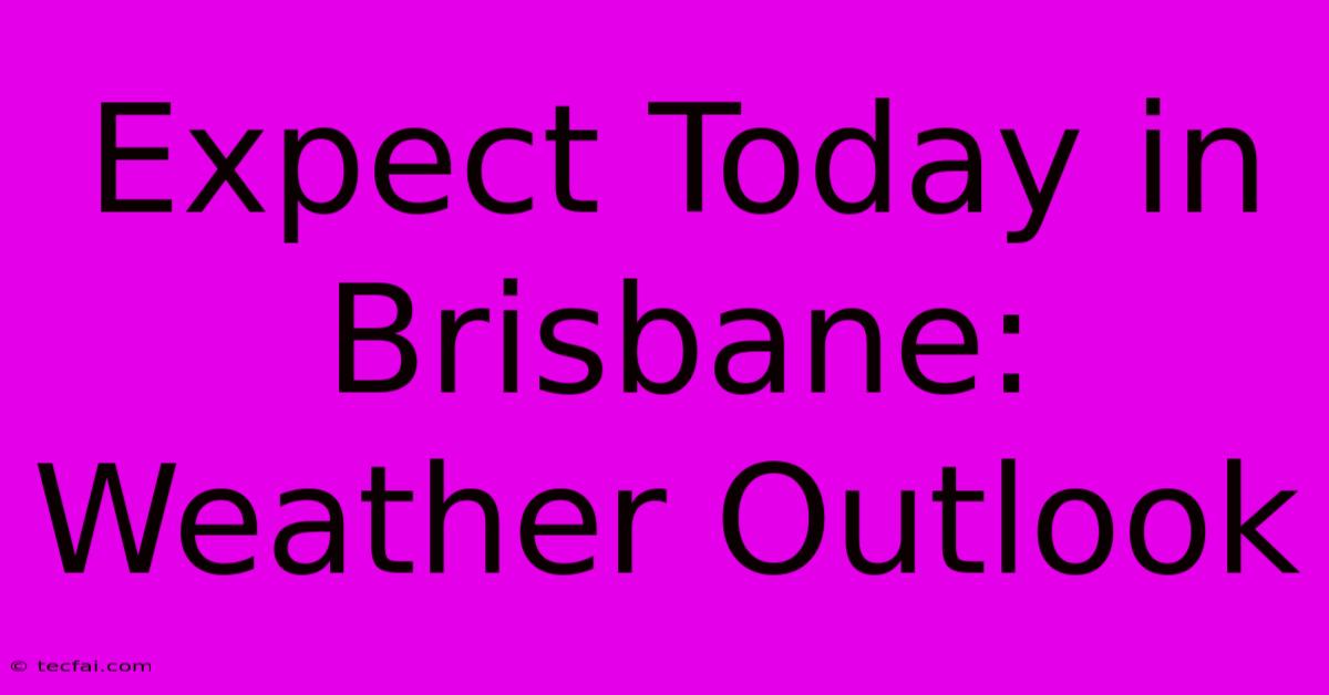 Expect Today In Brisbane: Weather Outlook