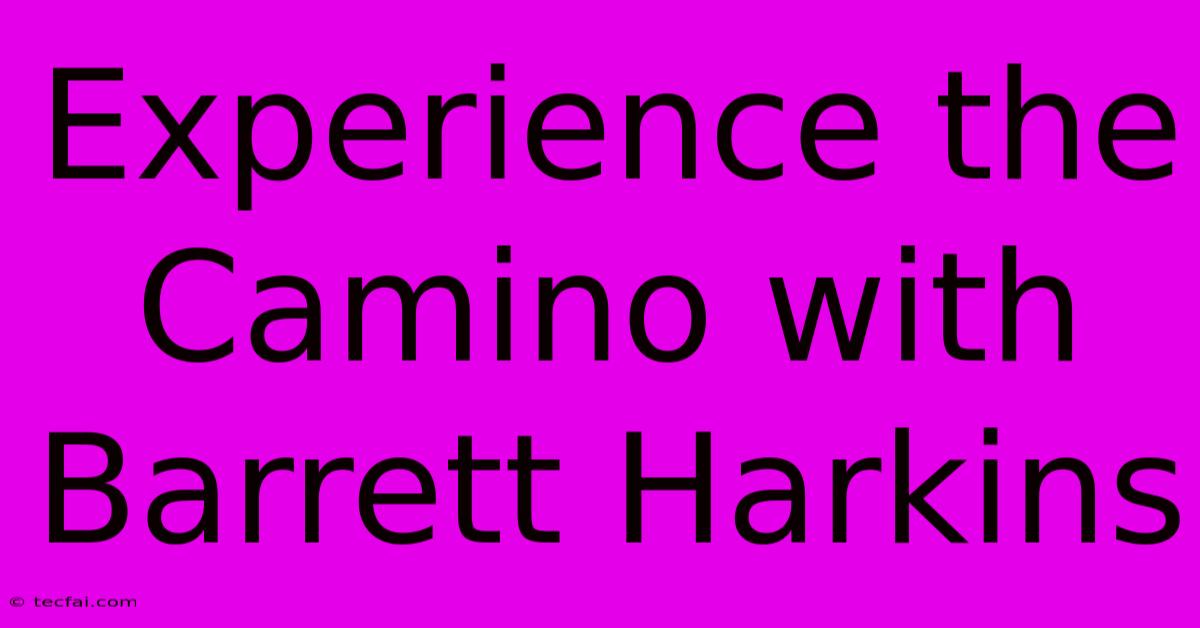 Experience The Camino With Barrett Harkins 