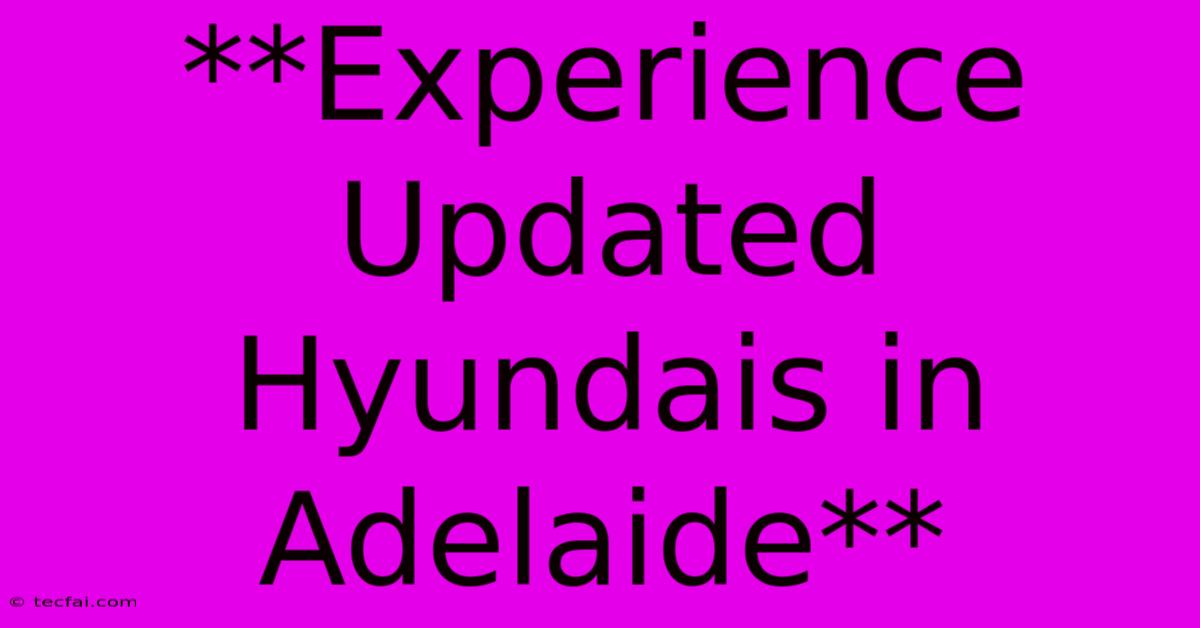 **Experience Updated Hyundais In Adelaide** 