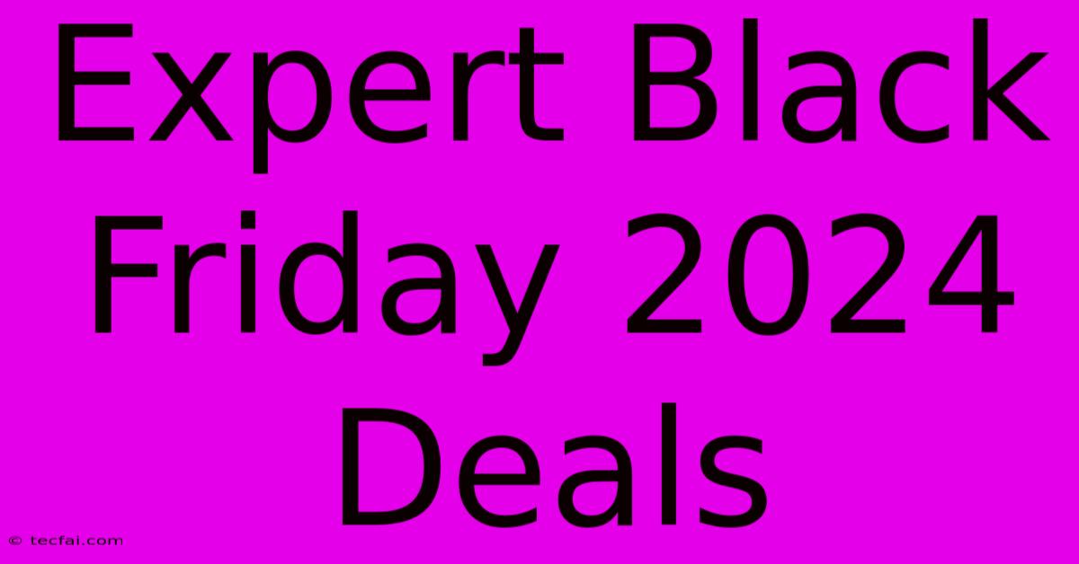 Expert Black Friday 2024 Deals