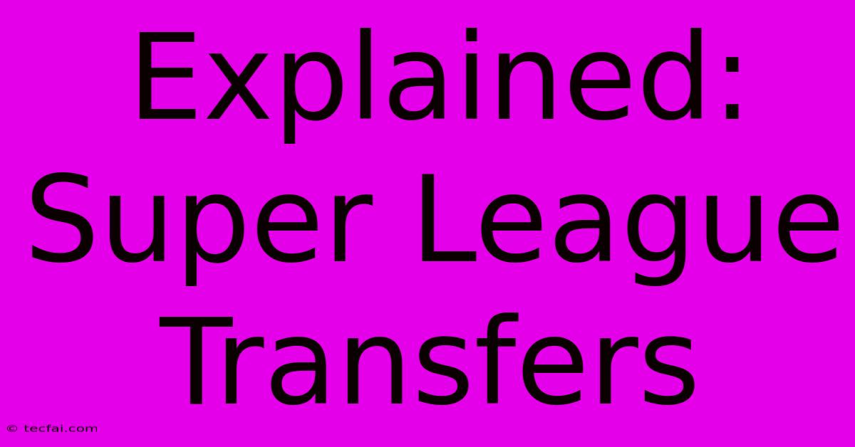 Explained: Super League Transfers