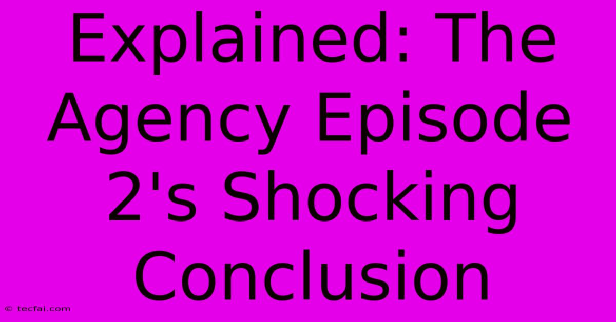 Explained: The Agency Episode 2's Shocking Conclusion