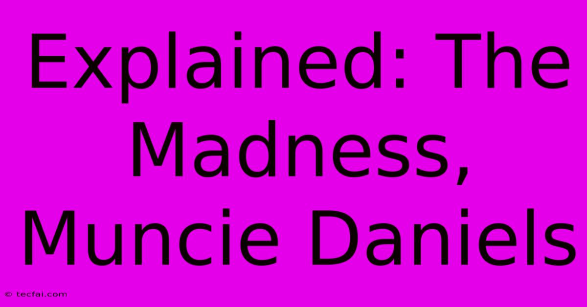 Explained: The Madness, Muncie Daniels