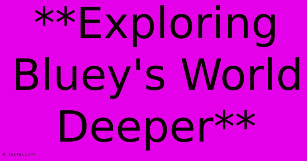 **Exploring Bluey's World Deeper** 