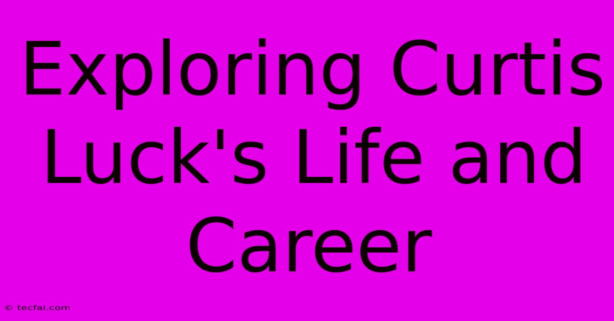 Exploring Curtis Luck's Life And Career