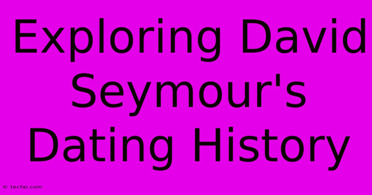 Exploring David Seymour's Dating History