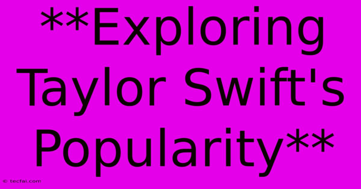 **Exploring Taylor Swift's Popularity** 