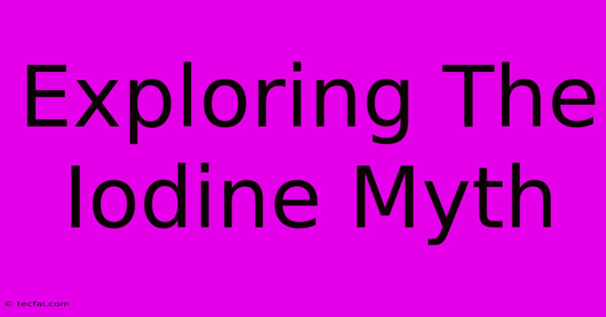 Exploring The Iodine Myth