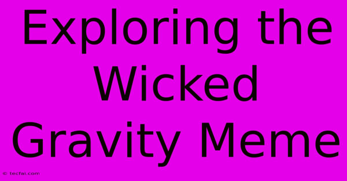 Exploring The Wicked Gravity Meme