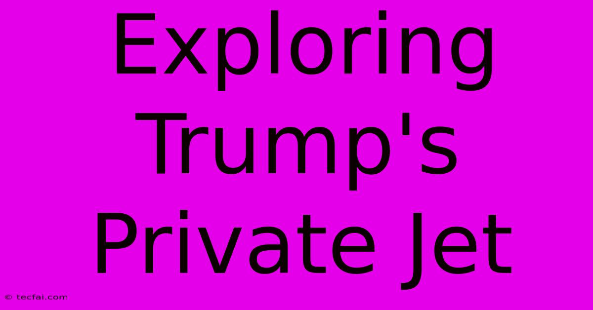 Exploring Trump's Private Jet