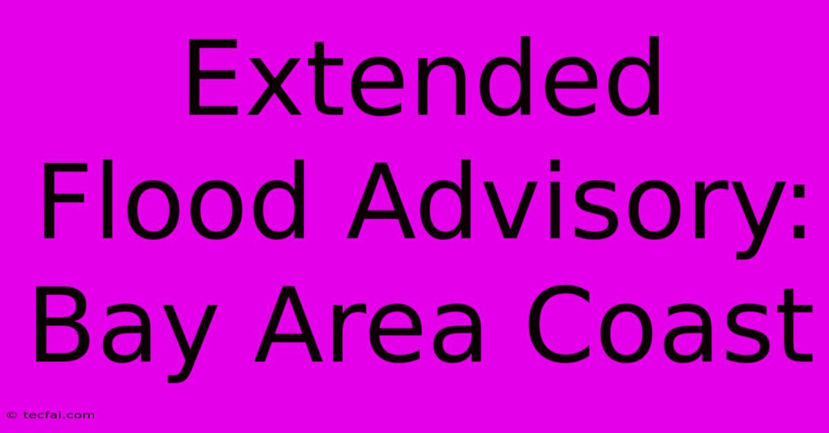 Extended Flood Advisory: Bay Area Coast