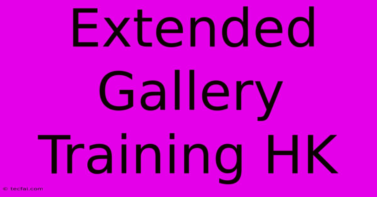 Extended Gallery Training HK