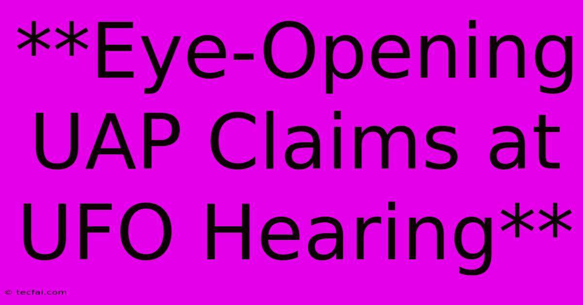 **Eye-Opening UAP Claims At UFO Hearing**