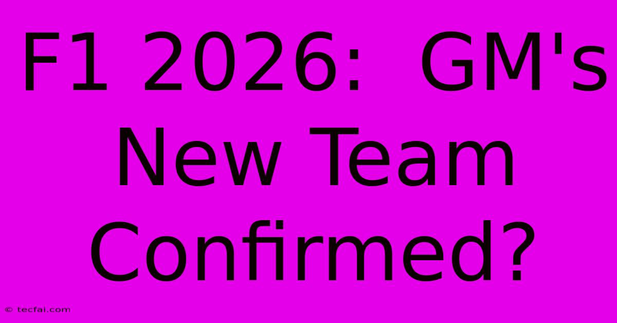 F1 2026:  GM's New Team Confirmed?