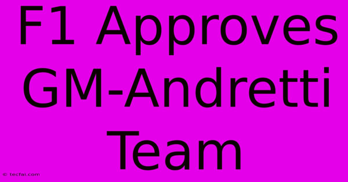 F1 Approves GM-Andretti Team