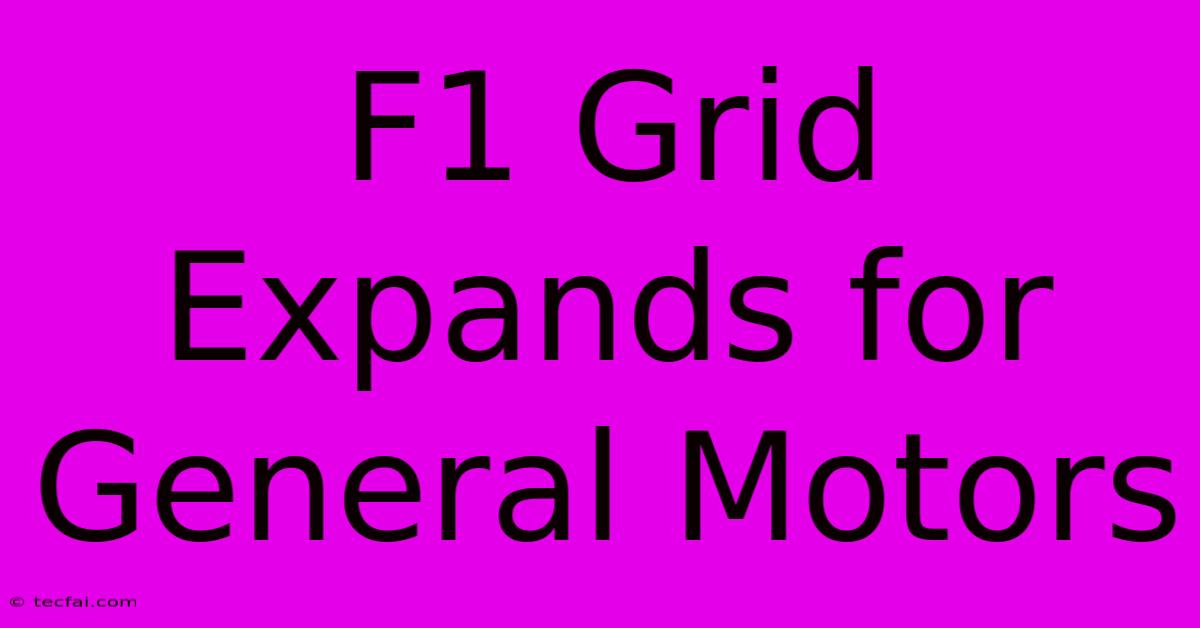 F1 Grid Expands For General Motors