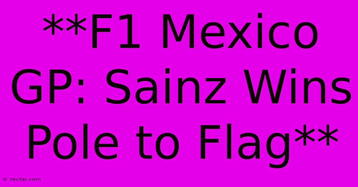 **F1 Mexico GP: Sainz Wins Pole To Flag**