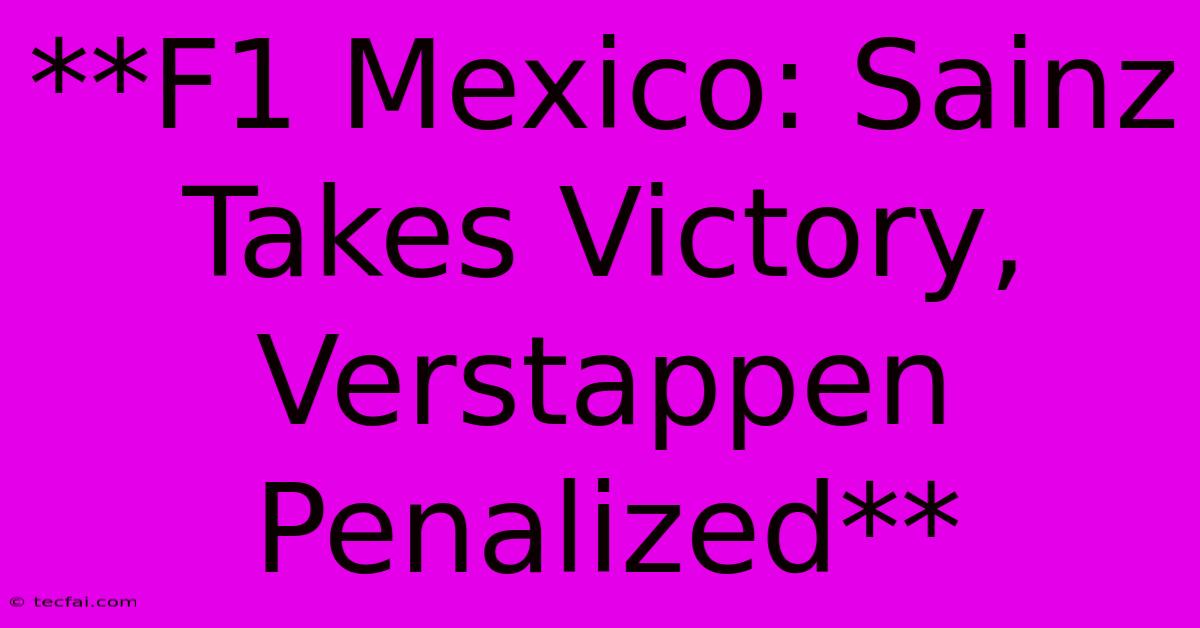 **F1 Mexico: Sainz Takes Victory, Verstappen Penalized**