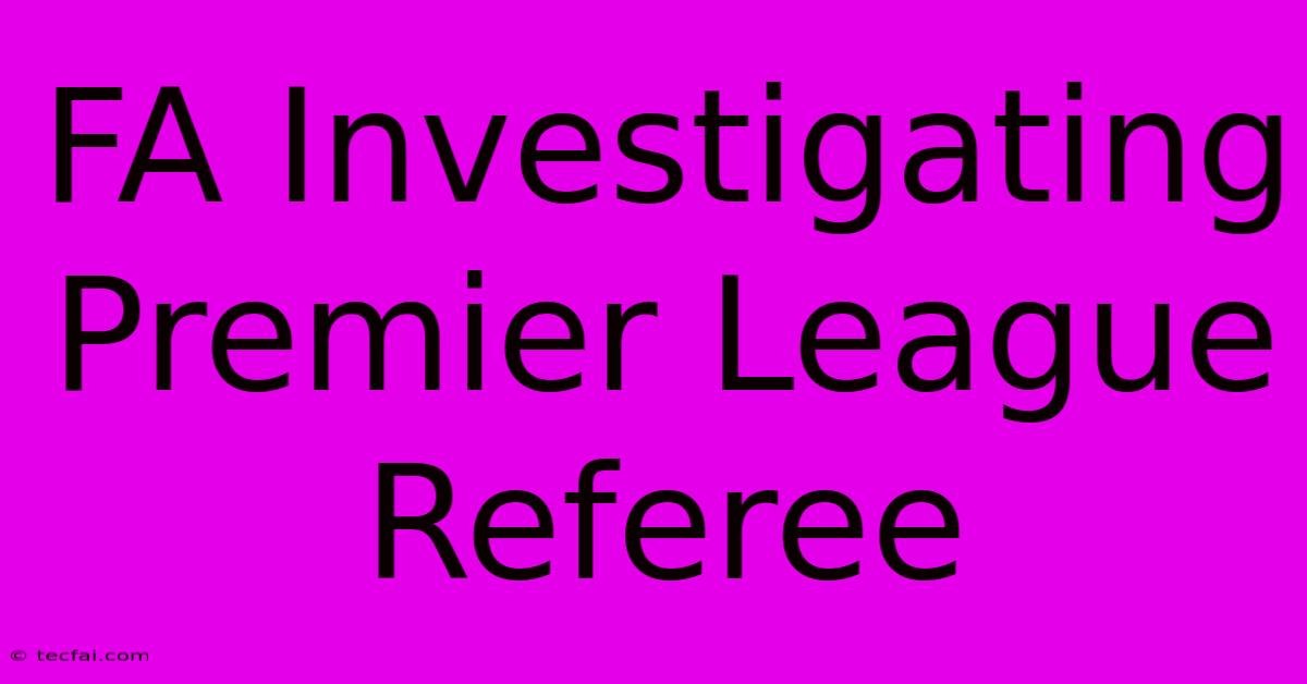 FA Investigating Premier League Referee