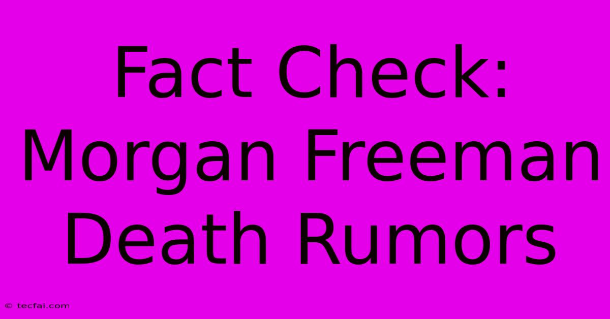 Fact Check: Morgan Freeman Death Rumors