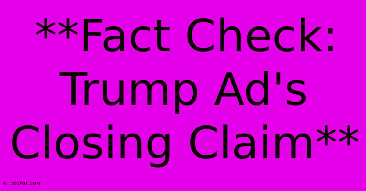 **Fact Check: Trump Ad's Closing Claim**