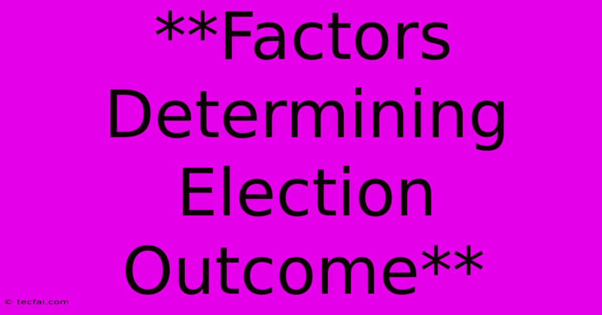 **Factors Determining Election Outcome** 