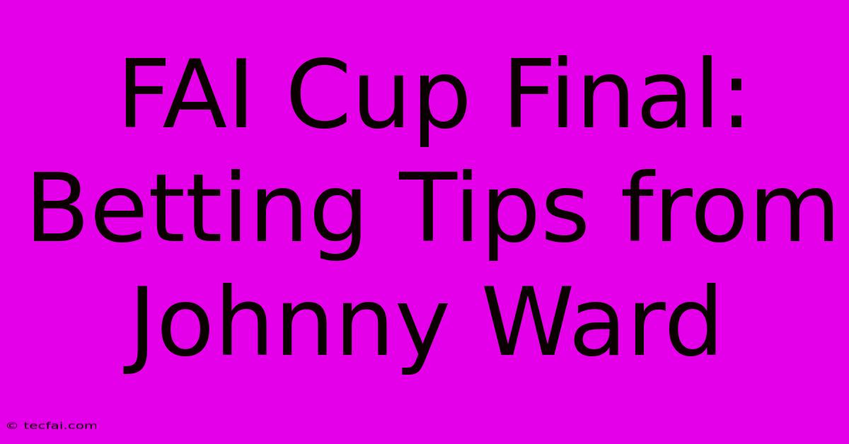 FAI Cup Final: Betting Tips From Johnny Ward