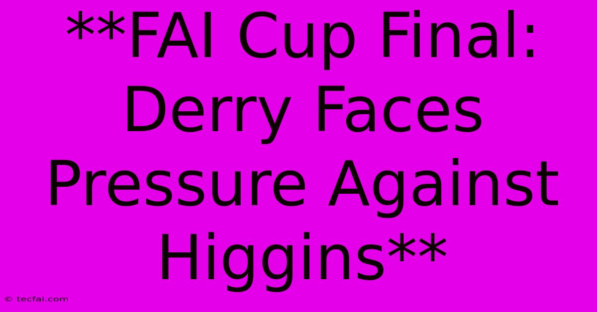 **FAI Cup Final: Derry Faces Pressure Against Higgins**