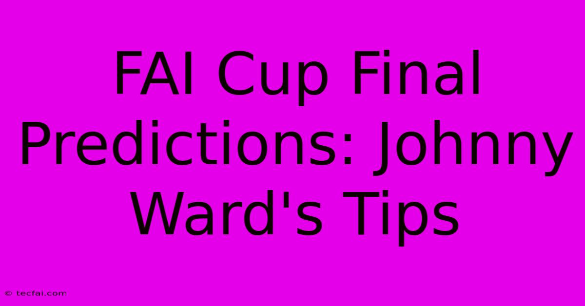 FAI Cup Final Predictions: Johnny Ward's Tips