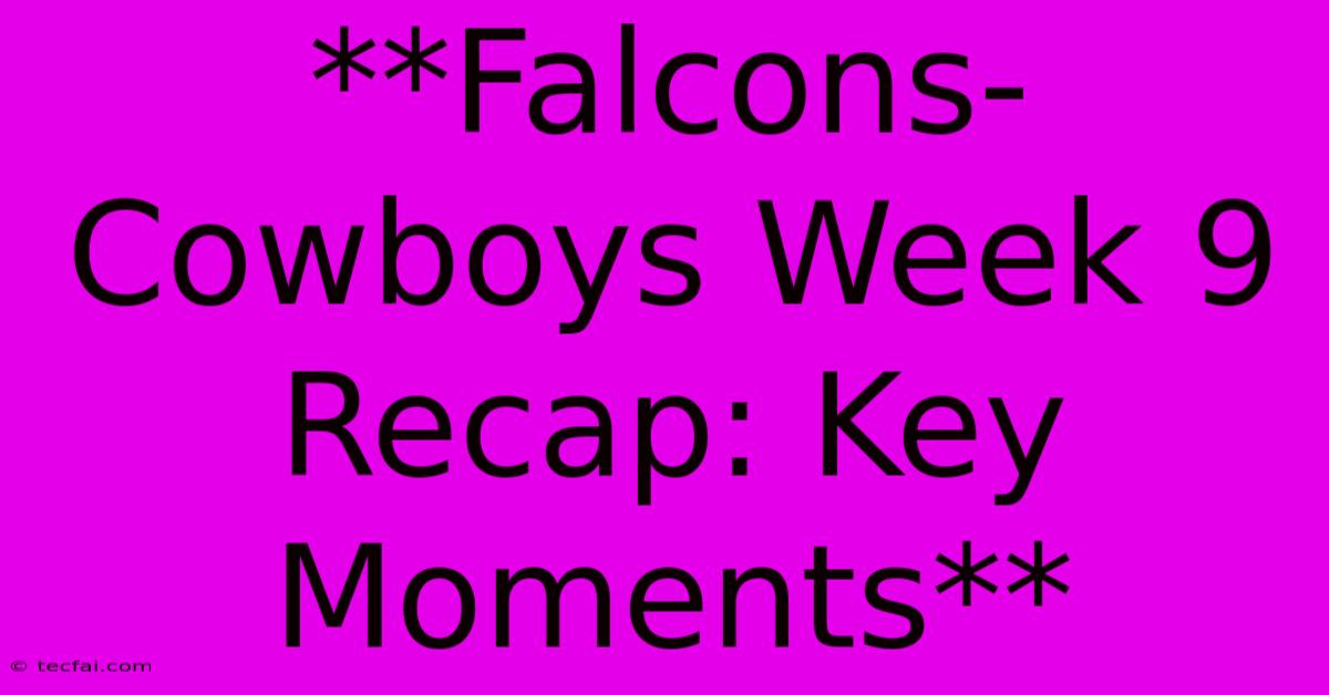 **Falcons-Cowboys Week 9 Recap: Key Moments**