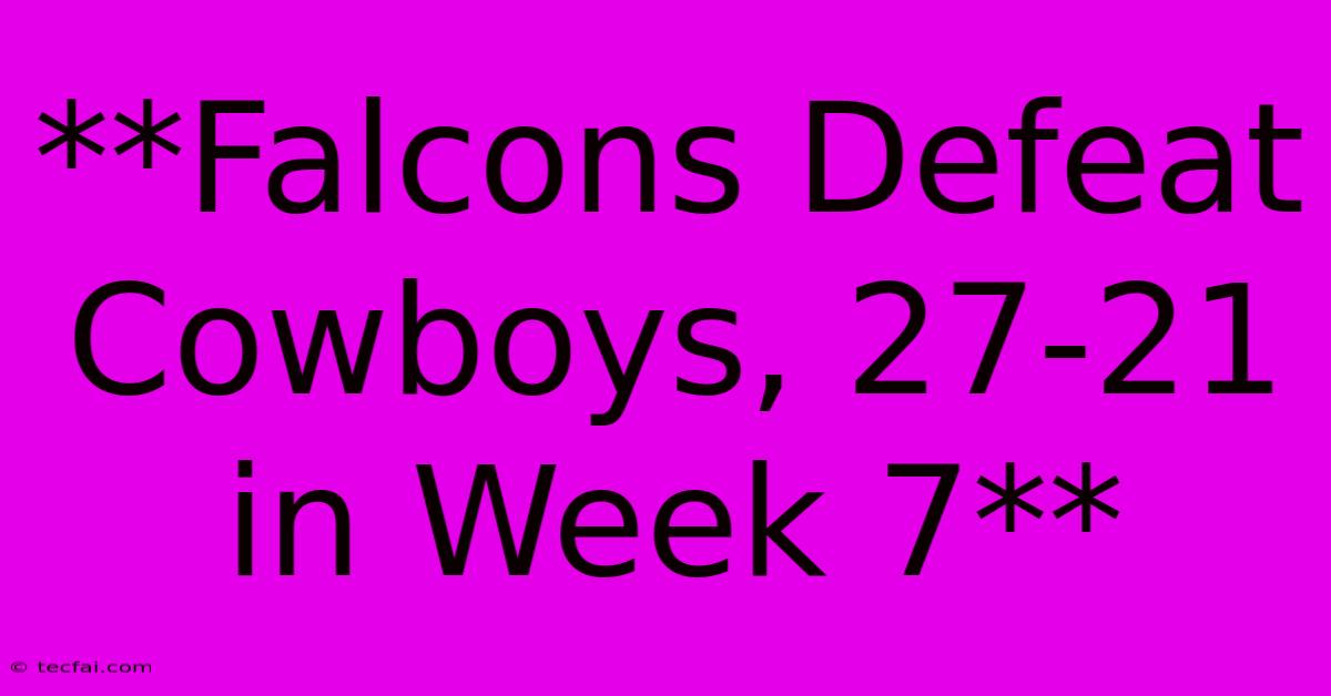 **Falcons Defeat Cowboys, 27-21 In Week 7** 