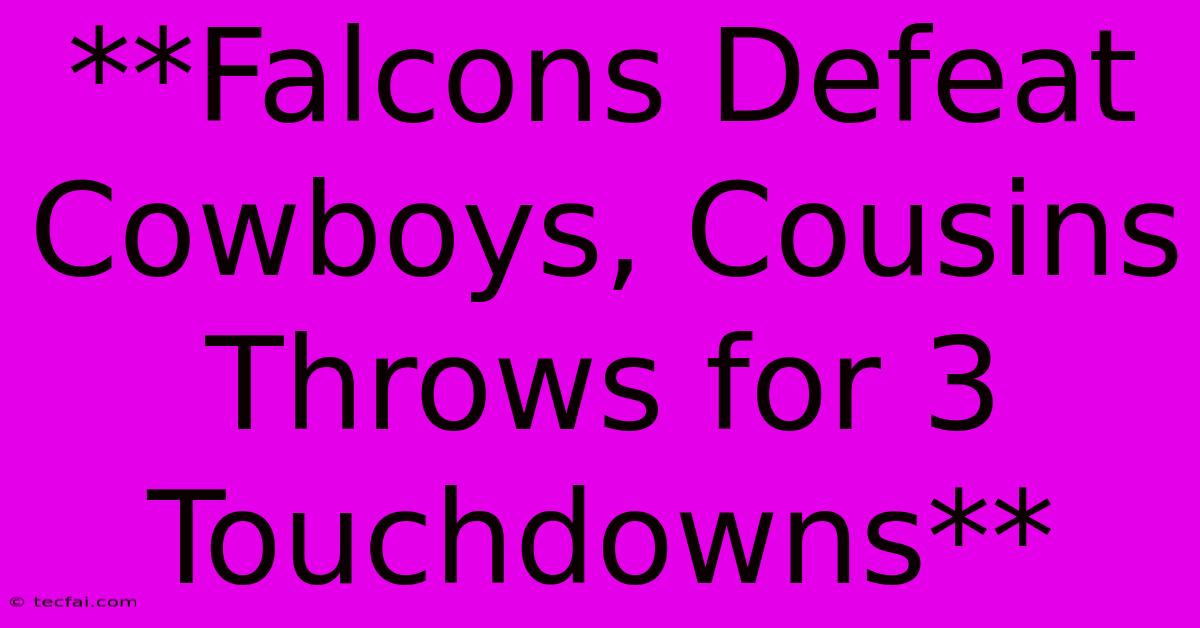 **Falcons Defeat Cowboys, Cousins Throws For 3 Touchdowns**