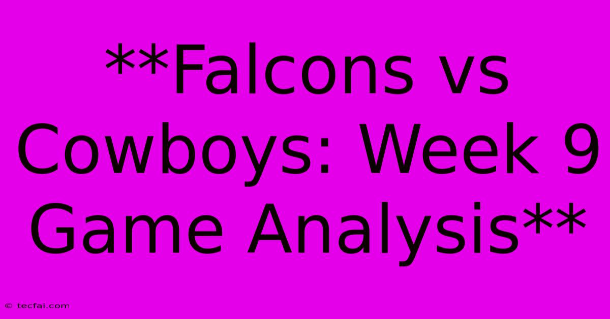 **Falcons Vs Cowboys: Week 9 Game Analysis** 