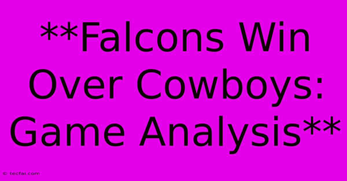 **Falcons Win Over Cowboys: Game Analysis**