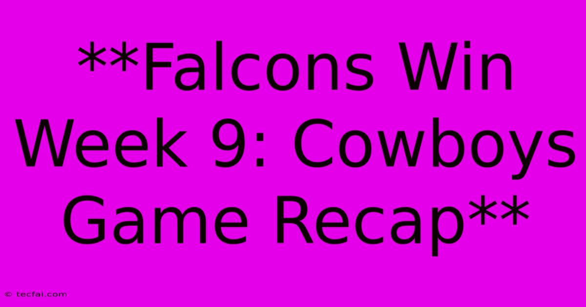 **Falcons Win Week 9: Cowboys Game Recap**