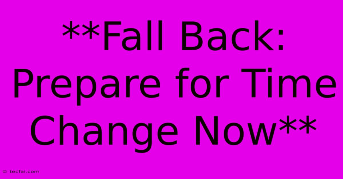 **Fall Back: Prepare For Time Change Now** 