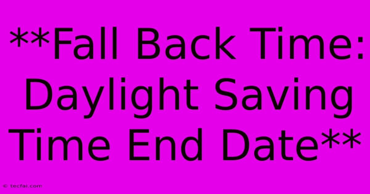 **Fall Back Time: Daylight Saving Time End Date**