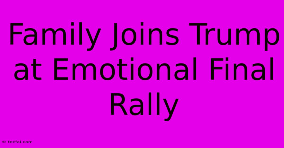 Family Joins Trump At Emotional Final Rally