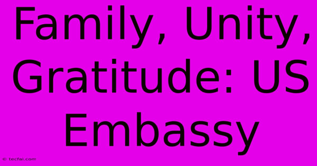 Family, Unity, Gratitude: US Embassy