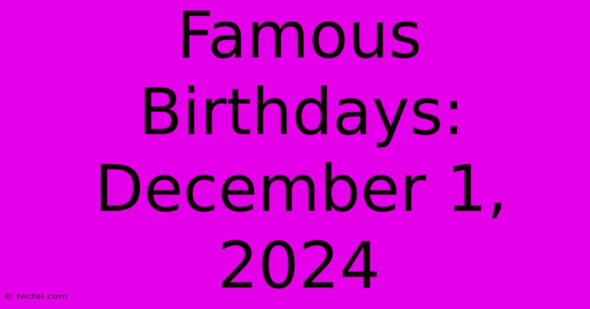 Famous Birthdays: December 1, 2024