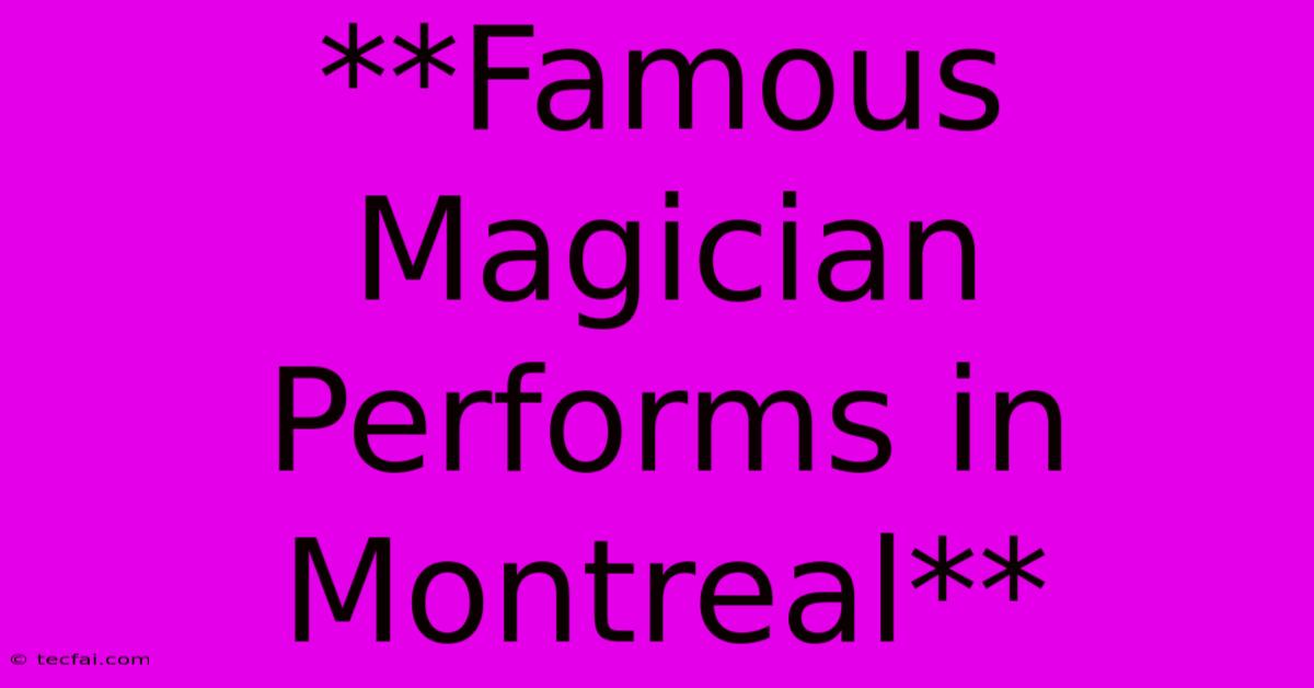 **Famous Magician Performs In Montreal**