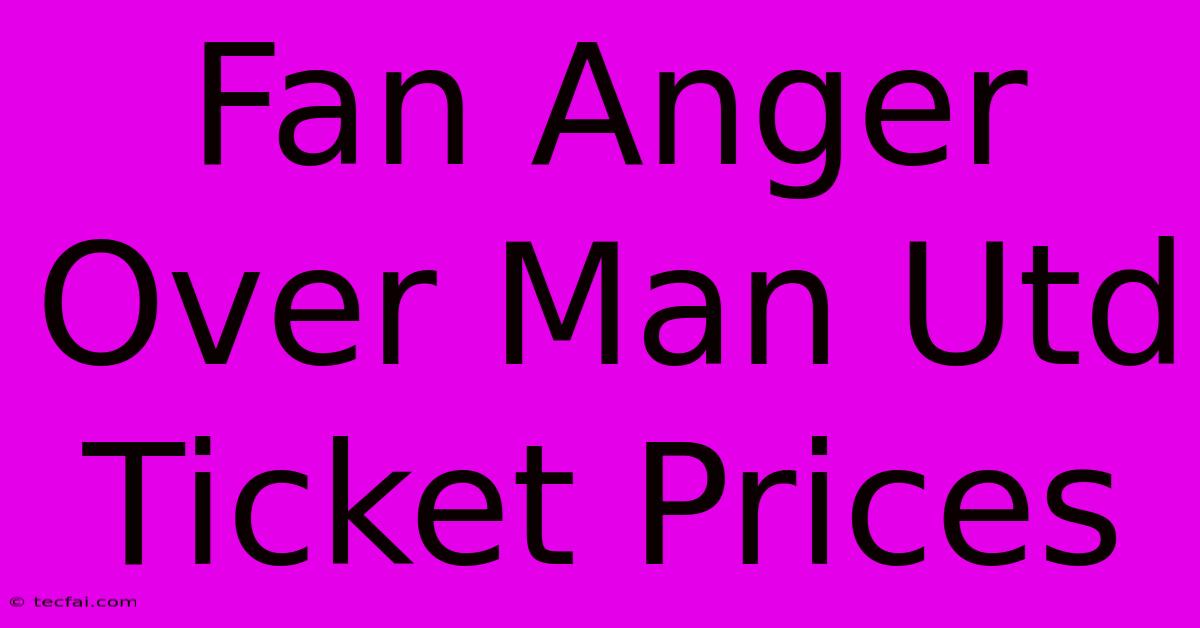 Fan Anger Over Man Utd Ticket Prices