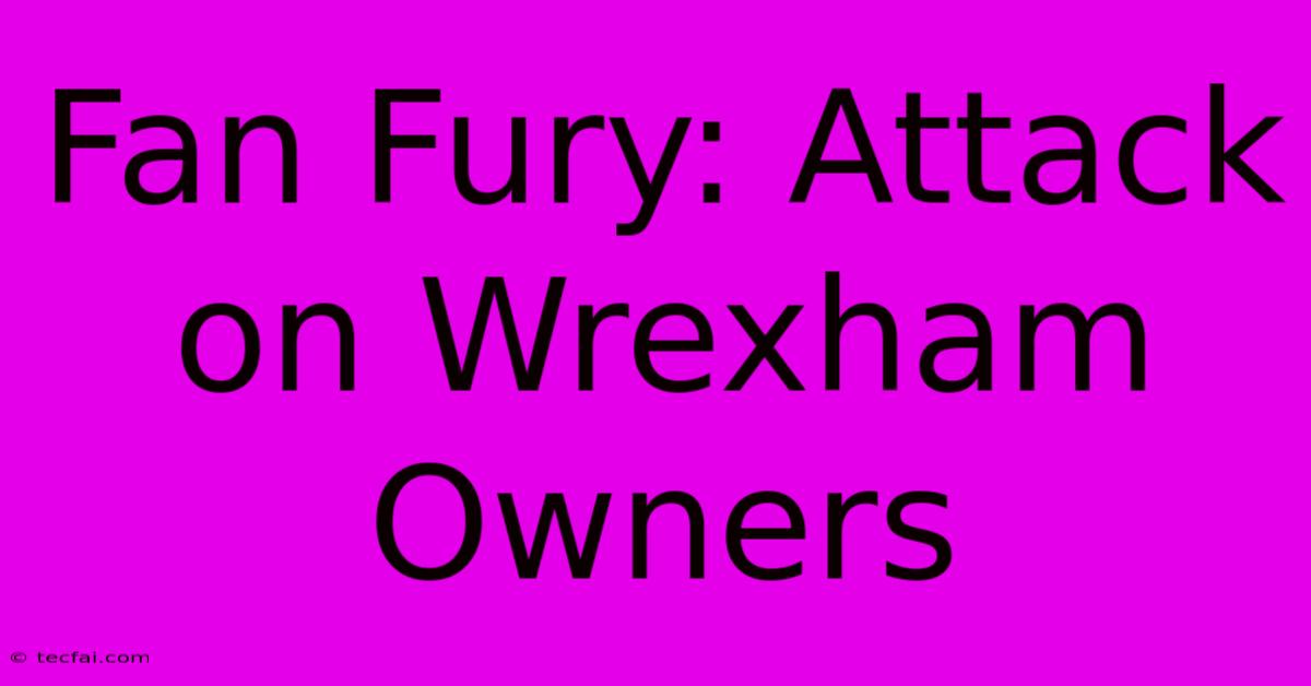 Fan Fury: Attack On Wrexham Owners